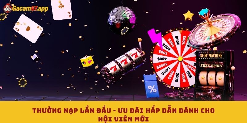 Thưởng Nạp Lần Đầu - Ưu Đãi Hấp Dẫn Dành Cho Hội Viên Mới