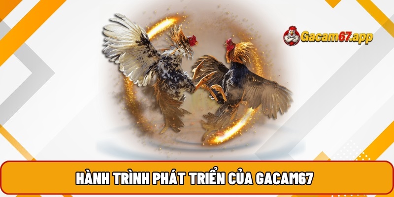 Hành trình phát triển của Gacam67